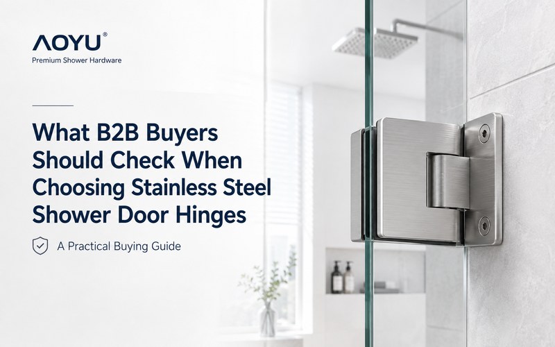 What Should B2B Buyers Check When Choosing Stainless Steel Shower Door Hinges?